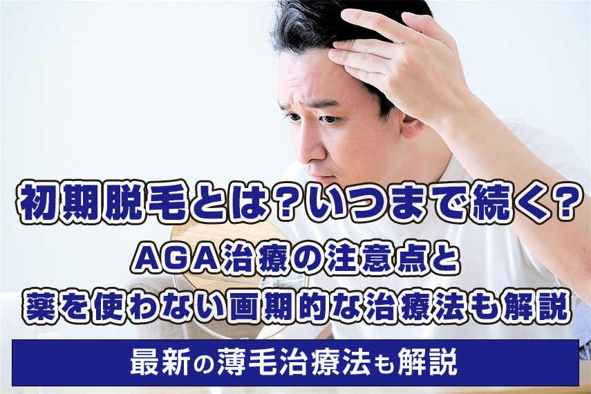 初期脱毛とは？いつまで続く？AGA治療の注意点と薬を使わない画期的な治療法も解説