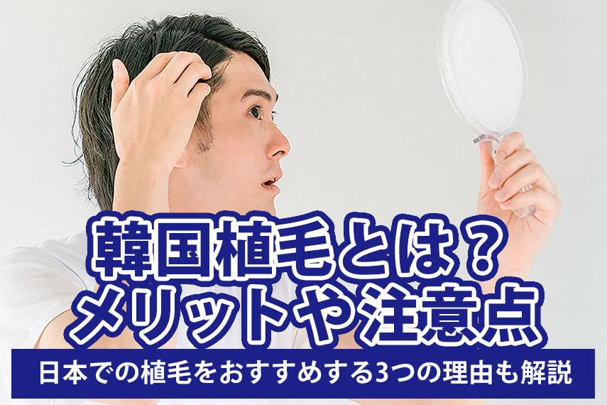 韓国植毛とは?メリットや注意点、日本での植毛をおすすめする3つの理由も解説