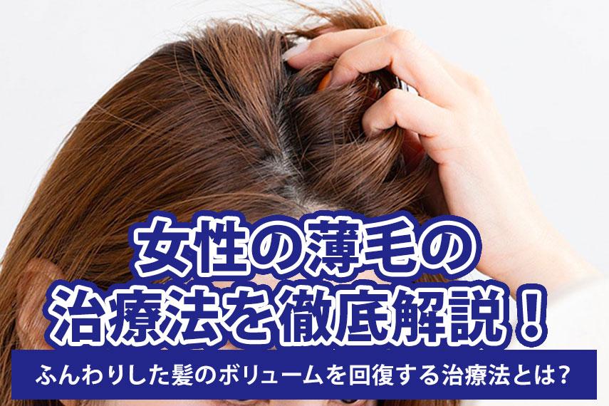女性の薄毛の治療法を徹底解説！ふんわりした髪のボリュームを回復する治療法とは？
