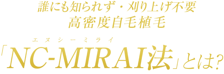 誰にも知られず・刈り上げ不要　高密度自毛植毛「NC-MIRAI法」とは？